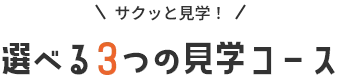 選べる3つの見学コース